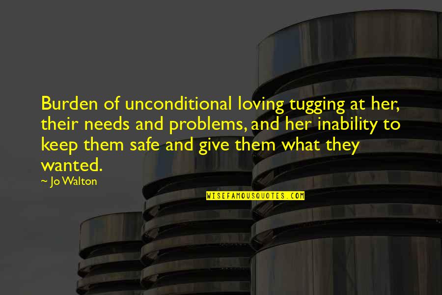 Keep Her Safe Quotes By Jo Walton: Burden of unconditional loving tugging at her, their