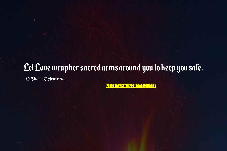 Keep Her Safe Quotes By LaShonda C. Henderson: Let Love wrap her sacred arms around you