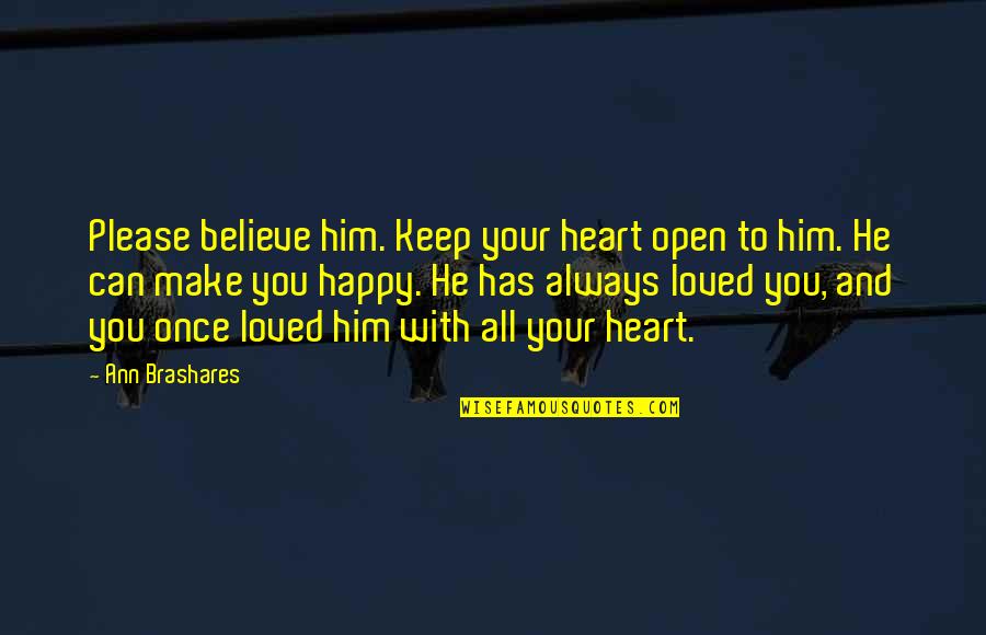 Keep Him Happy Quotes By Ann Brashares: Please believe him. Keep your heart open to
