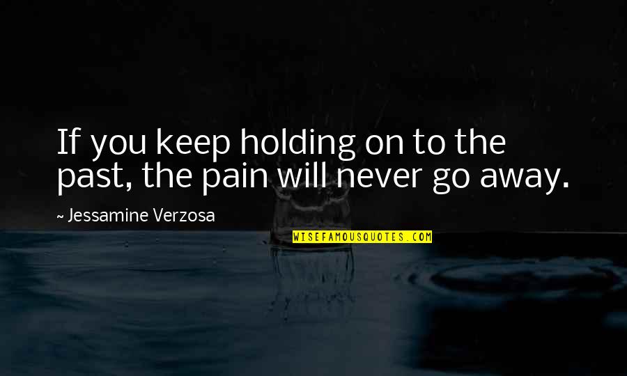 Keep Holding On Quotes By Jessamine Verzosa: If you keep holding on to the past,