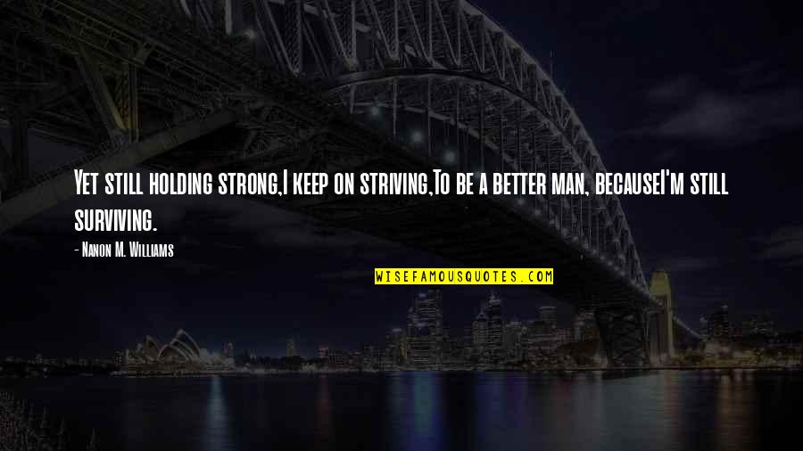 Keep Holding On Quotes By Nanon M. Williams: Yet still holding strong,I keep on striving,To be