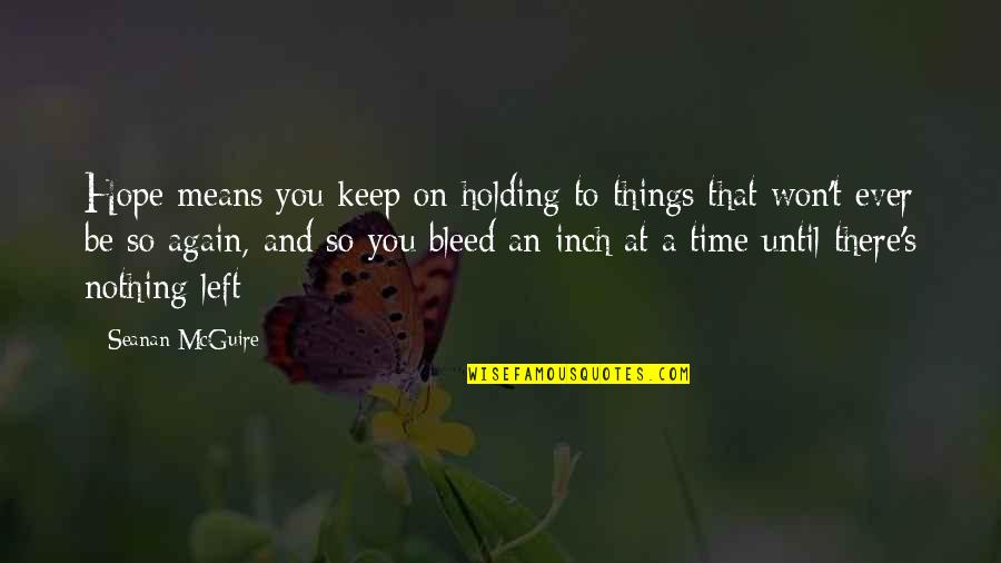Keep Holding On Quotes By Seanan McGuire: Hope means you keep on holding to things