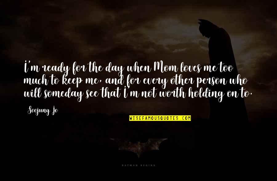Keep Holding On Quotes By Soojung Jo: I'm ready for the day when Mom loves