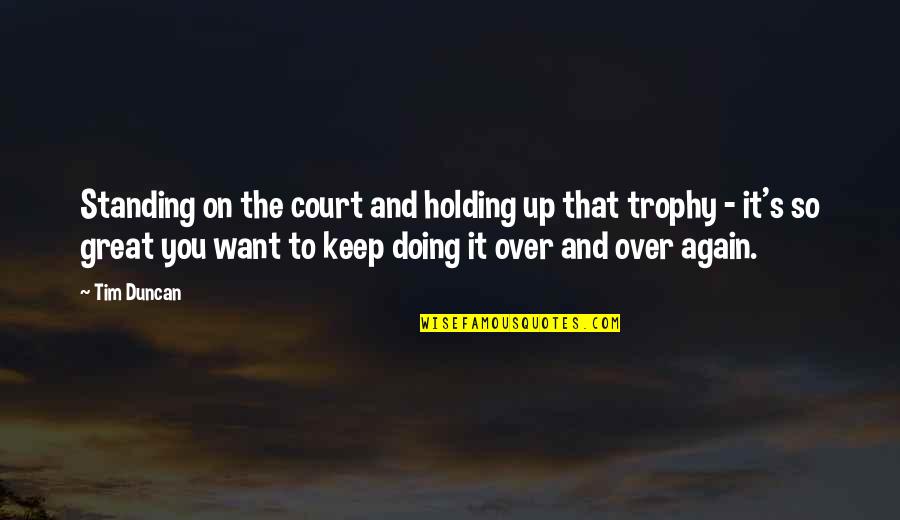 Keep Holding On Quotes By Tim Duncan: Standing on the court and holding up that