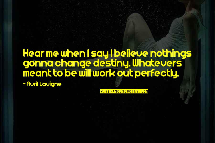 Keep Holding Quotes By Avril Lavigne: Hear me when I say I believe nothings Keep Holding Quotes By Avril Lavigne: Hear me when I say I believe nothings