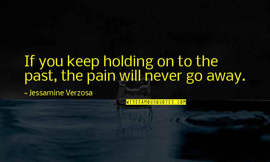 Keep Holding Quotes By Jessamine Verzosa: If you keep holding on to the past,