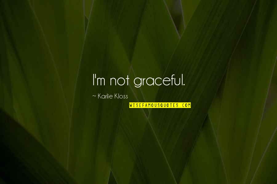Keep Holding Quotes By Karlie Kloss: I'm not graceful. Keep Holding Quotes By Karlie Kloss: I'm not graceful.