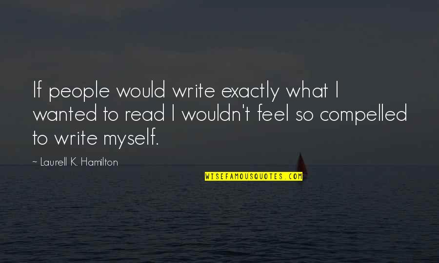 Keep Holding Quotes By Laurell K. Hamilton: If people would write exactly what I wanted Keep Holding Quotes By Laurell K. Hamilton: If people would write exactly what I wanted