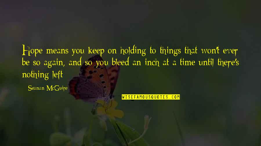 Keep Holding Quotes By Seanan McGuire: Hope means you keep on holding to things Keep Holding Quotes By Seanan McGuire: Hope means you keep on holding to things