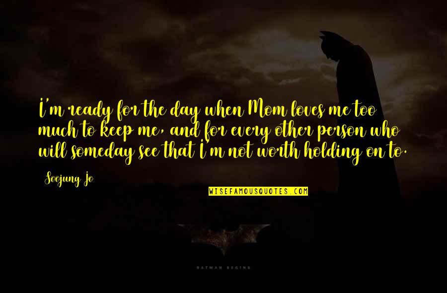 Keep Holding Quotes By Soojung Jo: I'm ready for the day when Mom loves