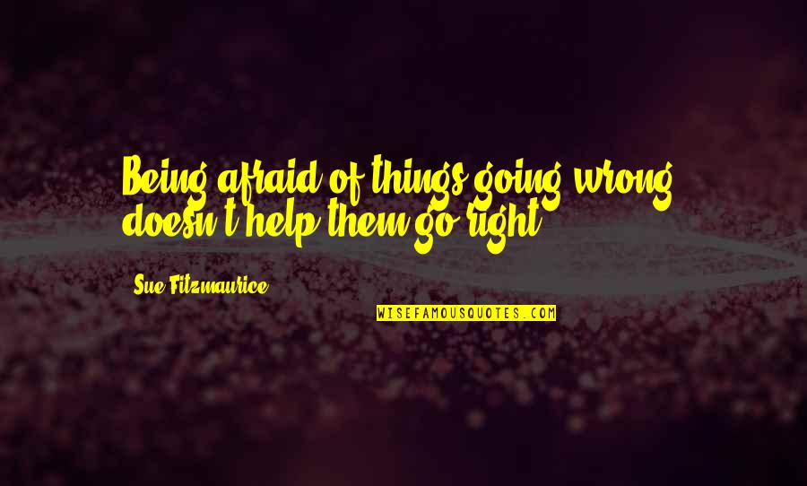 Keep Holding Quotes By Sue Fitzmaurice: Being afraid of things going wrong, doesn't help Keep Holding Quotes By Sue Fitzmaurice: Being afraid of things going wrong, doesn't help