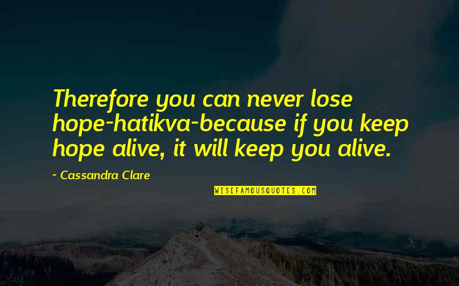 Keep Hope Alive Quotes By Cassandra Clare: Therefore you can never lose hope-hatikva-because if you
