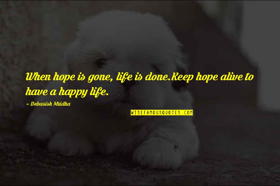 Keep Hope Alive Quotes By Debasish Mridha: When hope is gone, life is done.Keep hope