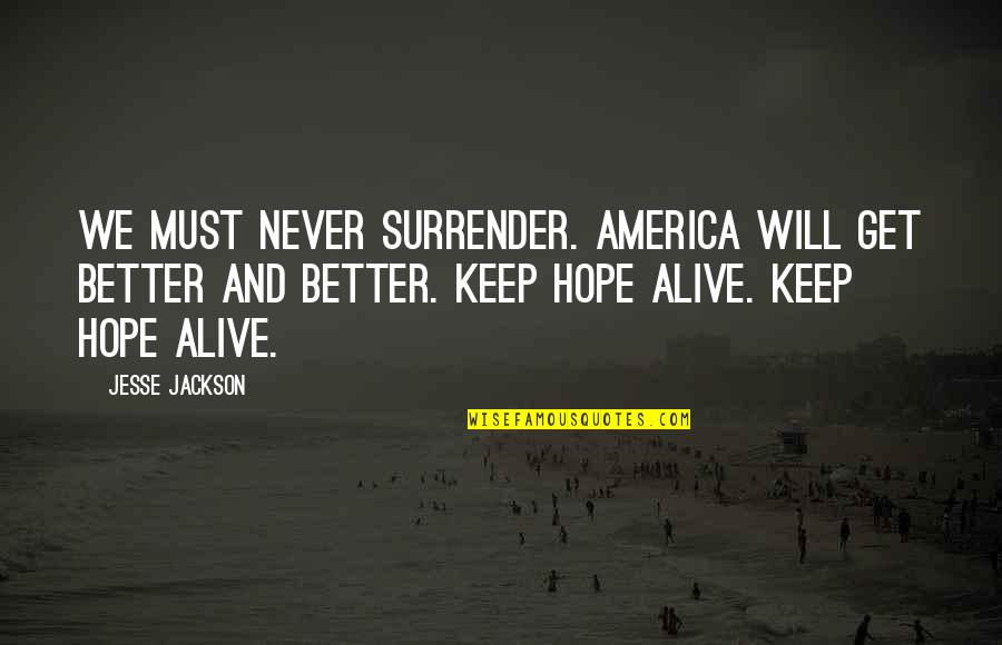 Keep Hope Alive Quotes By Jesse Jackson: We must never surrender. America will get better