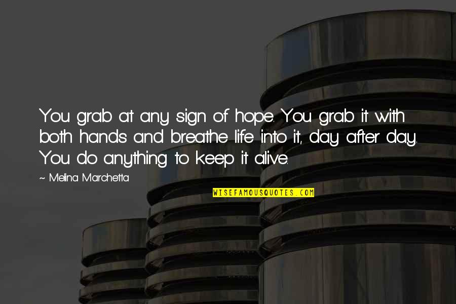 Keep Hope Alive Quotes By Melina Marchetta: You grab at any sign of hope. You