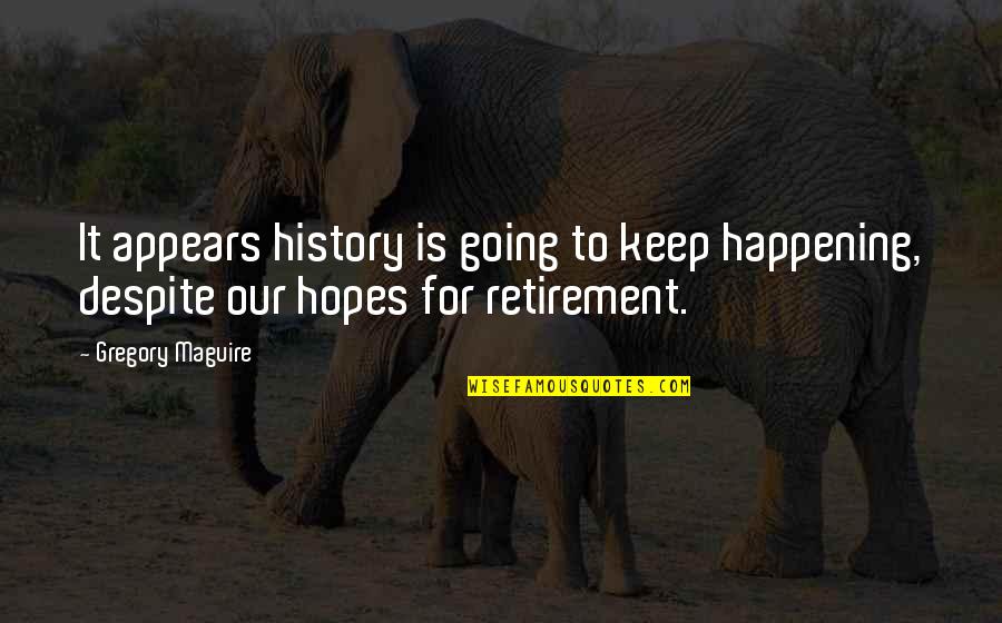 Keep Hopes Up Quotes By Gregory Maguire: It appears history is going to keep happening,