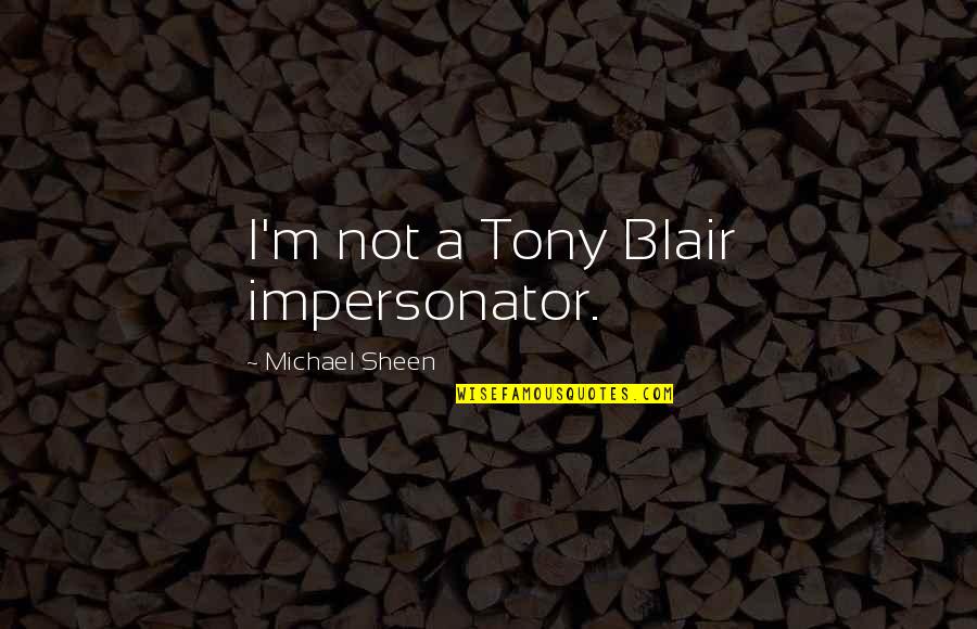 Keep Hopes Up Quotes By Michael Sheen: I'm not a Tony Blair impersonator.