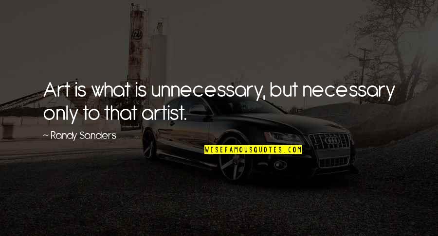 Keep Hopes Up Quotes By Randy Sanders: Art is what is unnecessary, but necessary only