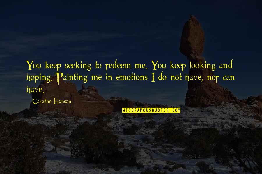 Keep Hoping Quotes By Caroline Hanson: You keep seeking to redeem me. You keep