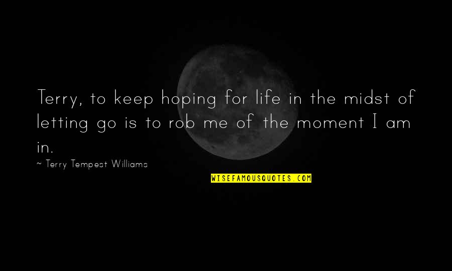 Keep Hoping Quotes By Terry Tempest Williams: Terry, to keep hoping for life in the