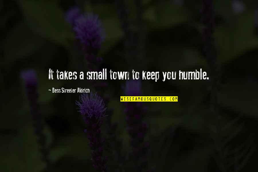 Keep Humble Quotes By Bess Streeter Aldrich: It takes a small town to keep you Keep Humble Quotes By Bess Streeter Aldrich: It takes a small town to keep you