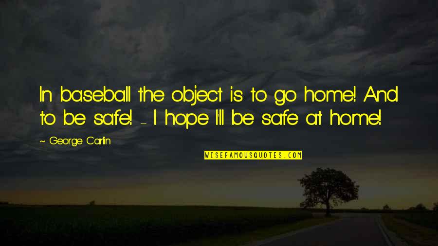 Keep Hydrated Quotes By George Carlin: In baseball the object is to go home! Keep Hydrated Quotes By George Carlin: In baseball the object is to go home!