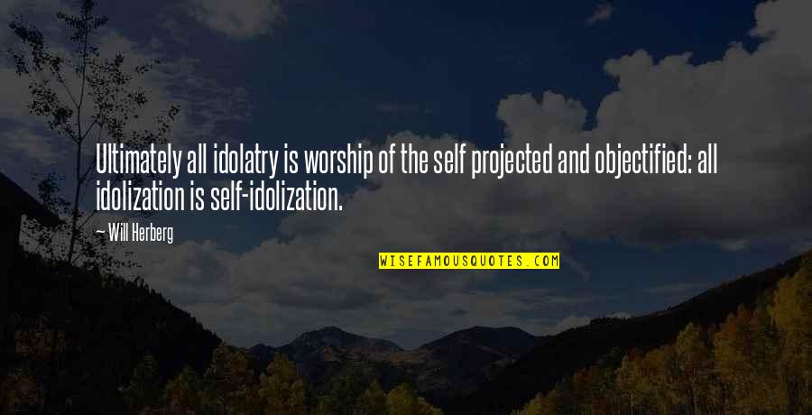 Keep In Touch Friendship Quotes By Will Herberg: Ultimately all idolatry is worship of the self