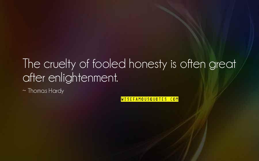 Keep In Touch With Old Friends Quotes By Thomas Hardy: The cruelty of fooled honesty is often great