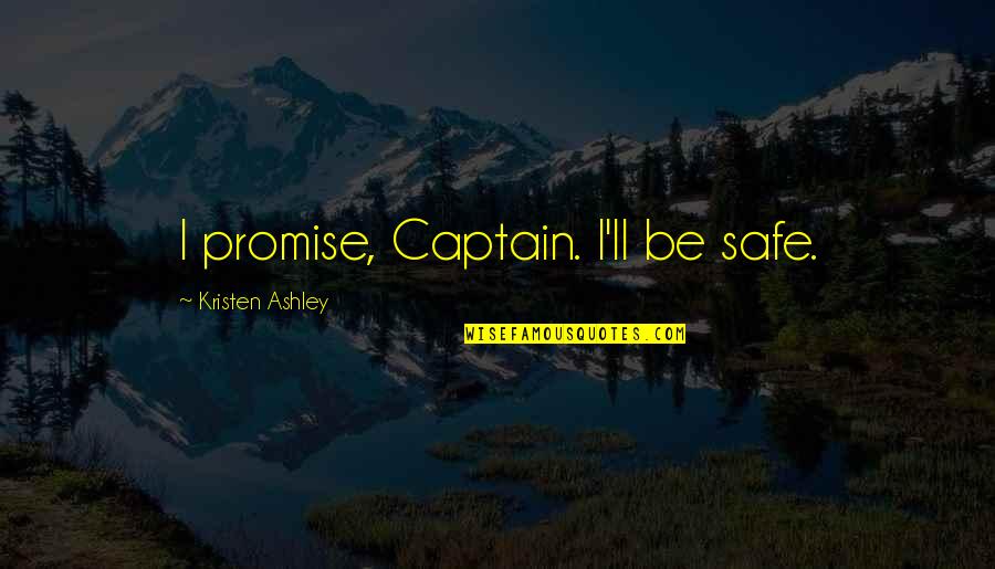 Keep Innovating Quotes By Kristen Ashley: I promise, Captain. I'll be safe.