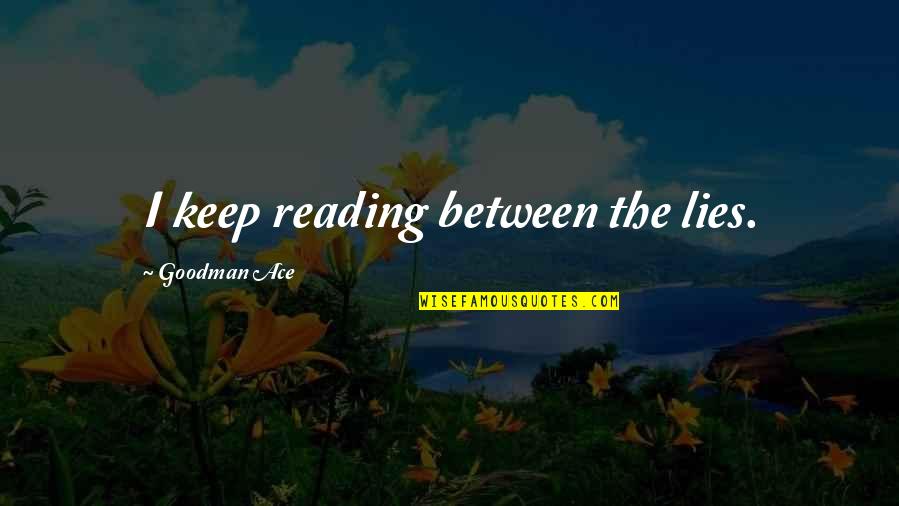 Keep It Between Us Quotes By Goodman Ace: I keep reading between the lies.