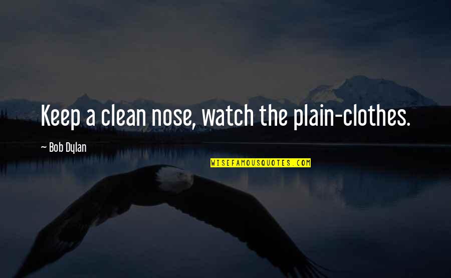 Keep It Clean Quotes By Bob Dylan: Keep a clean nose, watch the plain-clothes.