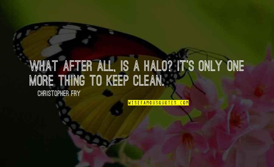 Keep It Clean Quotes By Christopher Fry: What after all, is a halo? It's only