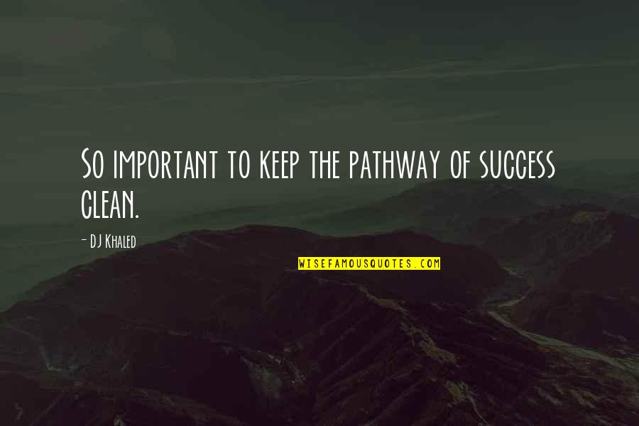 Keep It Clean Quotes By DJ Khaled: So important to keep the pathway of success