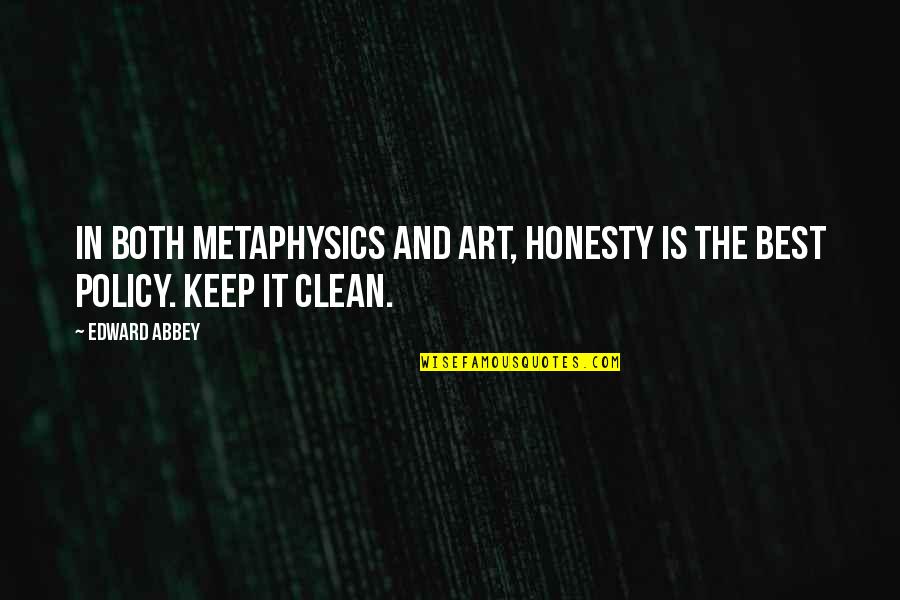 Keep It Clean Quotes By Edward Abbey: In both metaphysics and art, honesty is the