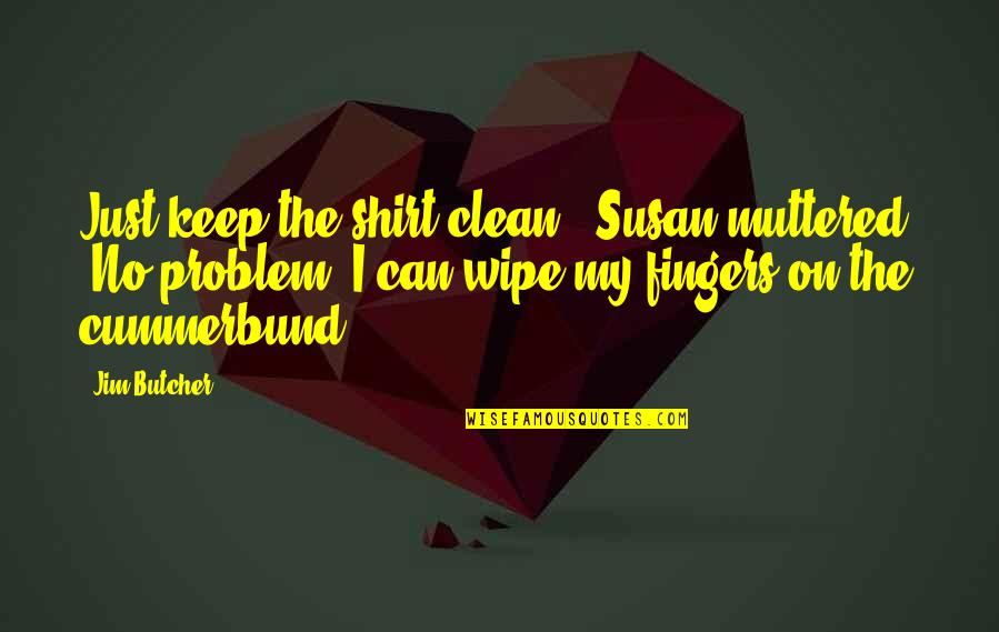 Keep It Clean Quotes By Jim Butcher: Just keep the shirt clean," Susan muttered. "No