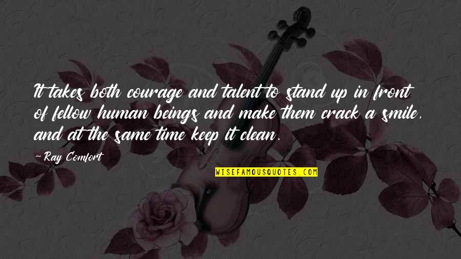 Keep It Clean Quotes By Ray Comfort: It takes both courage and talent to stand