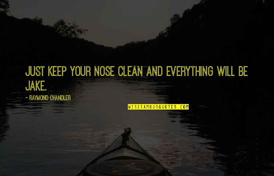 Keep It Clean Quotes By Raymond Chandler: Just keep your nose clean and everything will