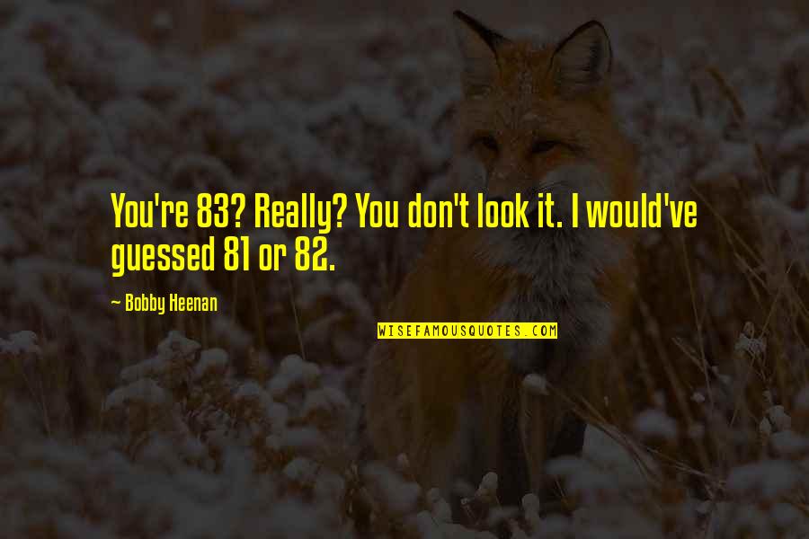 Keep It Crispy Quotes By Bobby Heenan: You're 83? Really? You don't look it. I