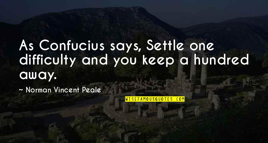 Keep It Hundred Quotes By Norman Vincent Peale: As Confucius says, Settle one difficulty and you