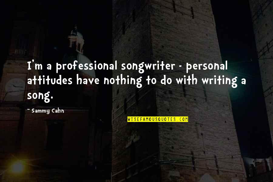 Keep It Hundred Quotes By Sammy Cahn: I'm a professional songwriter - personal attitudes have