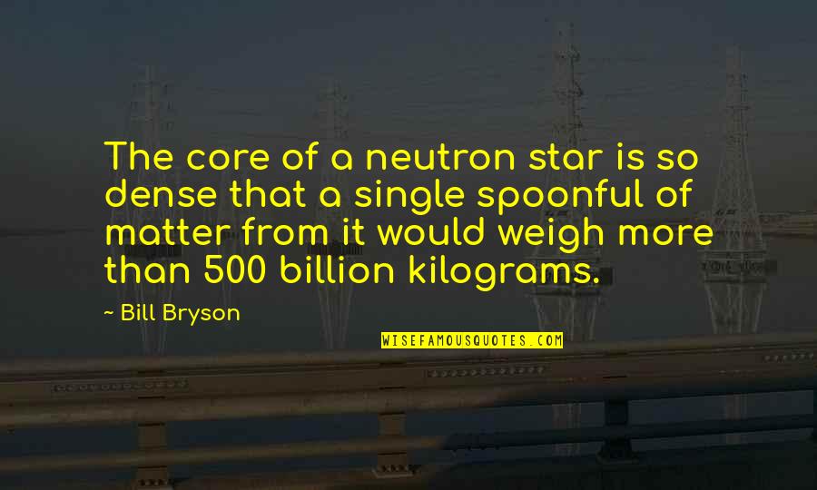 Keep It Lit Quotes By Bill Bryson: The core of a neutron star is so