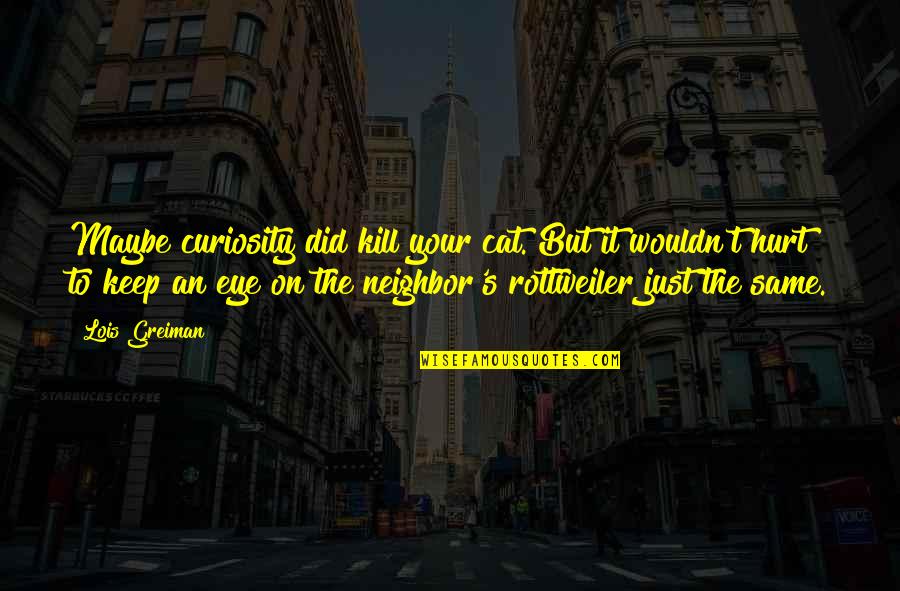 Keep It Lit Quotes By Lois Greiman: Maybe curiosity did kill your cat. But it