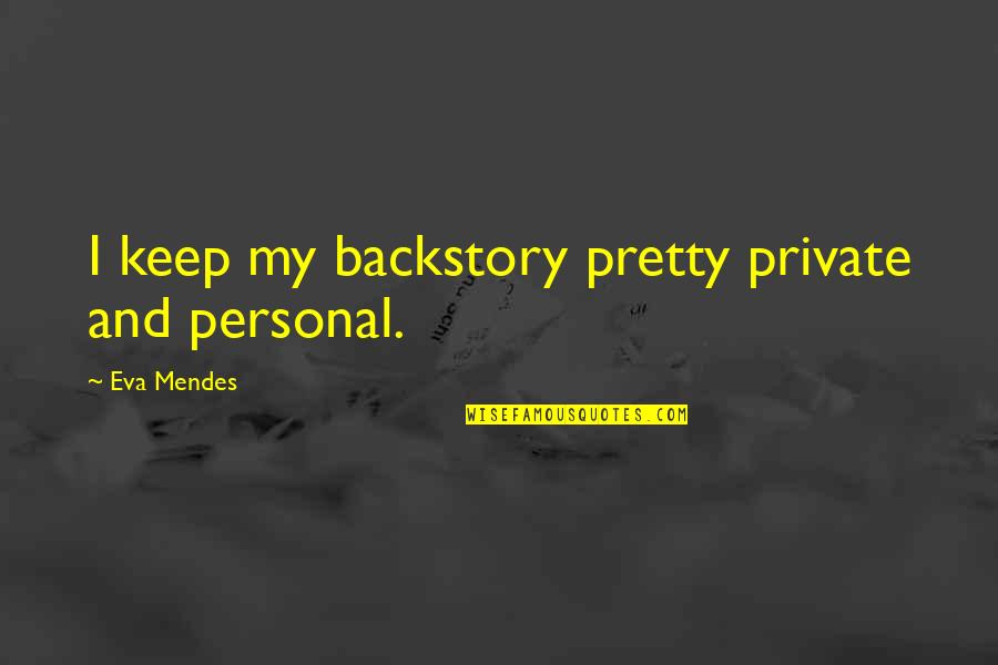 Keep It Private Quotes By Eva Mendes: I keep my backstory pretty private and personal.