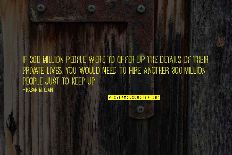 Keep It Private Quotes By Hasan M. Elahi: If 300 million people were to offer up