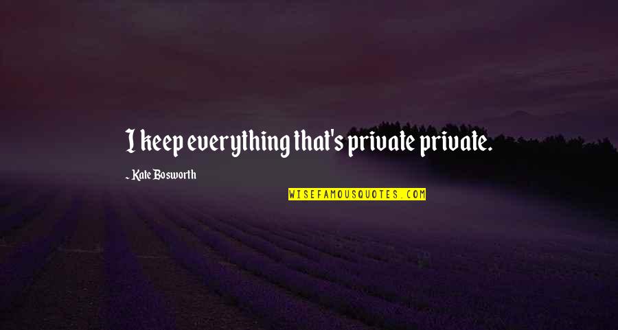 Keep It Private Quotes By Kate Bosworth: I keep everything that's private private.