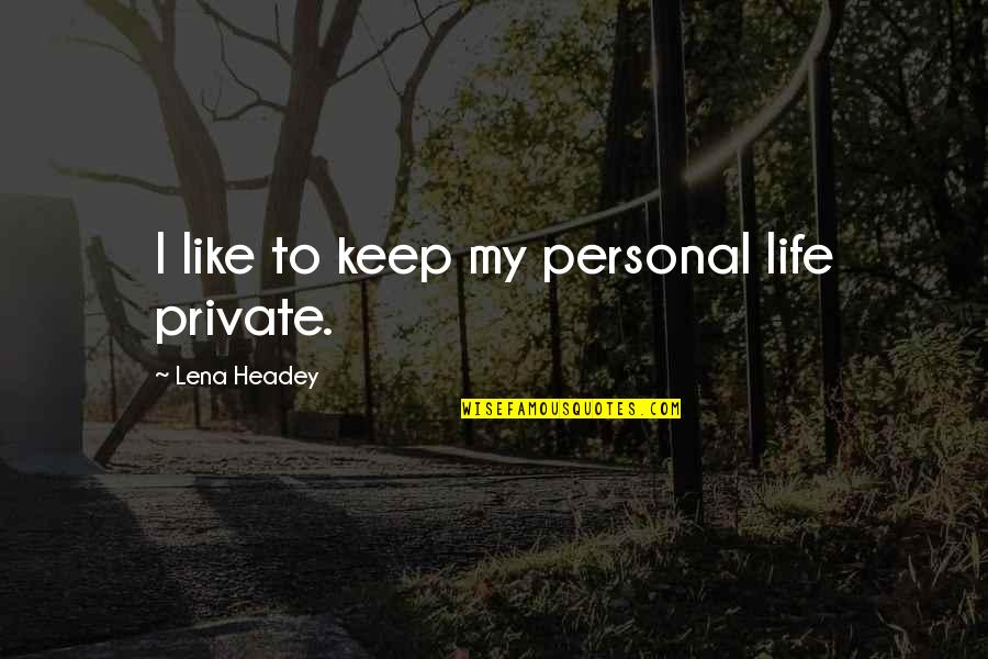 Keep It Private Quotes By Lena Headey: I like to keep my personal life private.