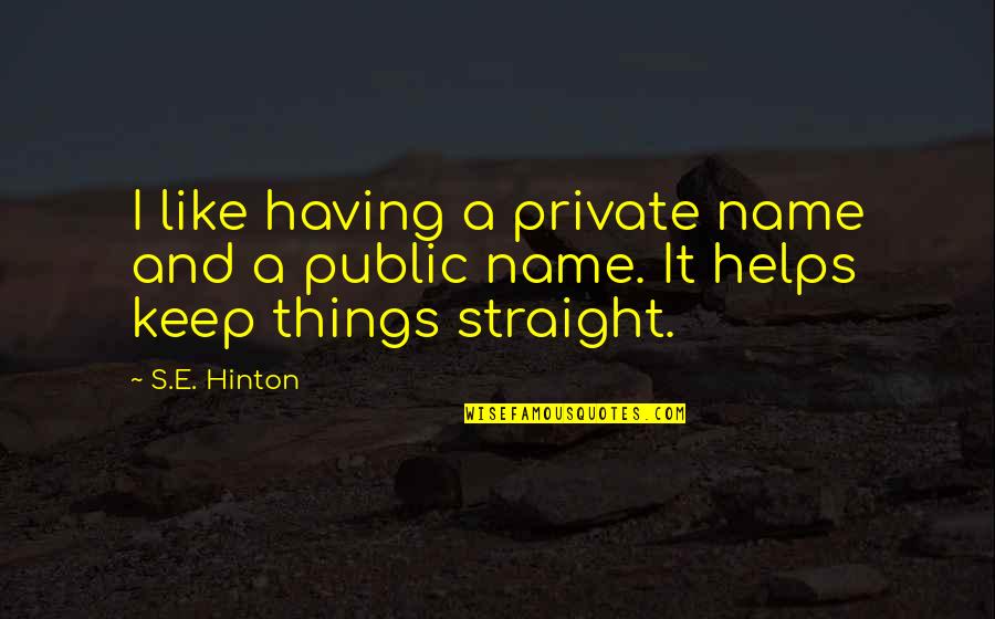 Keep It Private Quotes By S.E. Hinton: I like having a private name and a