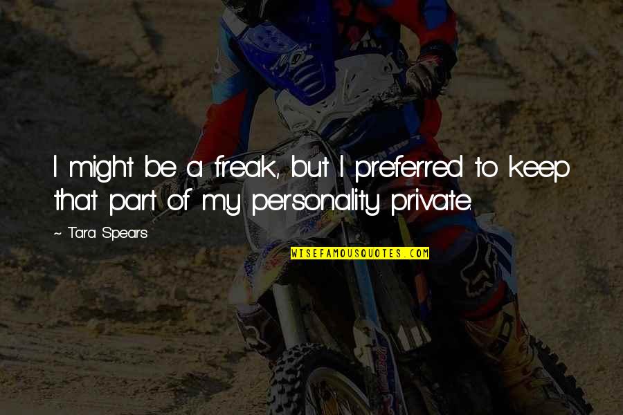 Keep It Private Quotes By Tara Spears: I might be a freak, but I preferred