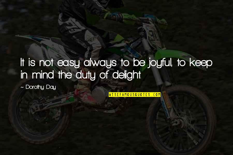 Keep It Quotes By Dorothy Day: It is not easy always to be joyful,