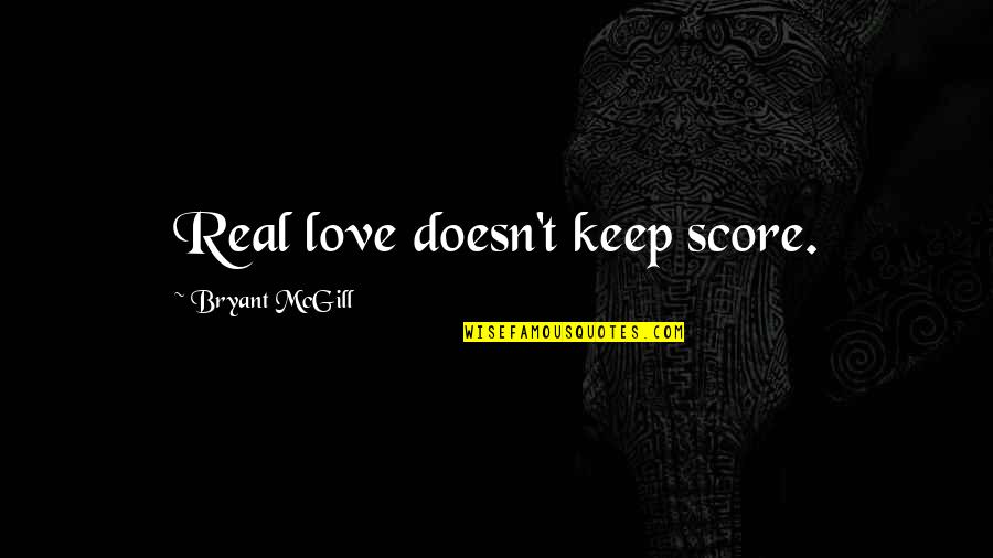 Keep It Real Love Quotes By Bryant McGill: Real love doesn't keep score.